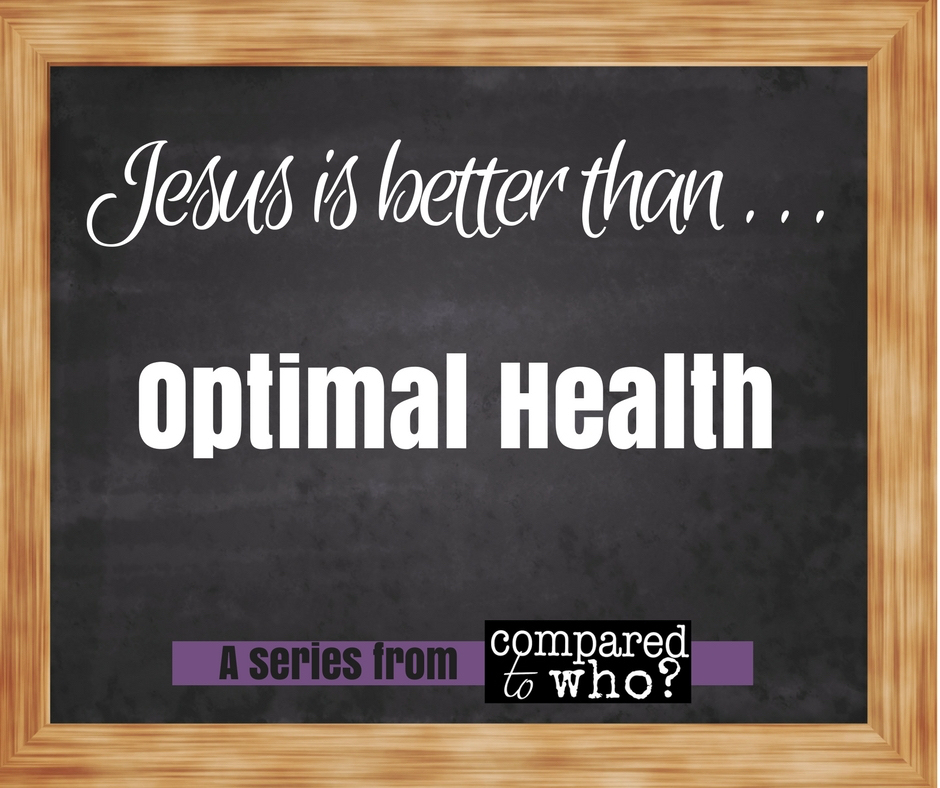 Jesus is Better Than Optimal Health