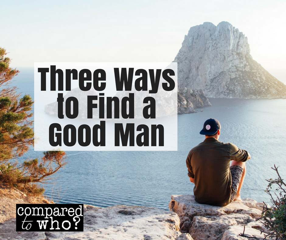 Three Ways to Find A Good Man