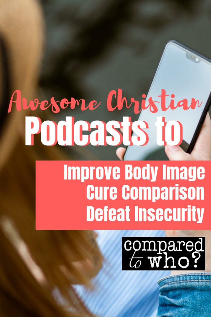 List of Christian podcasts to help defeat comparison and help body image and insecurity