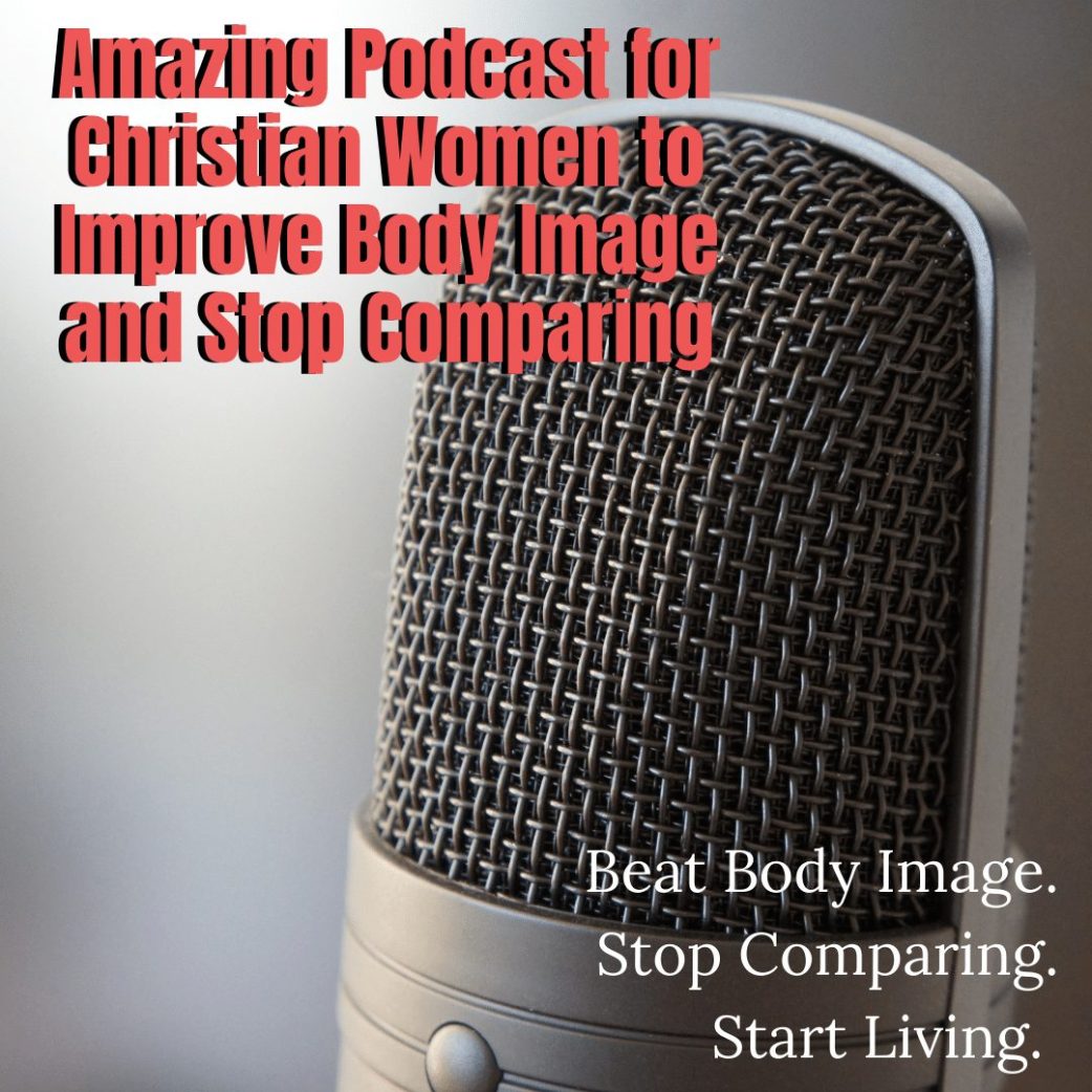 Amazing podcast for Christian women to improve body image and stop comparing