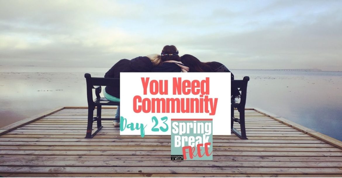 Why You Need Community (Spring Break Free Day 23)