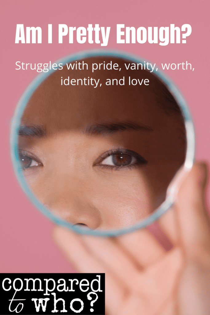am I pretty enough? struggles with pride, vanity, worth, identity, and love