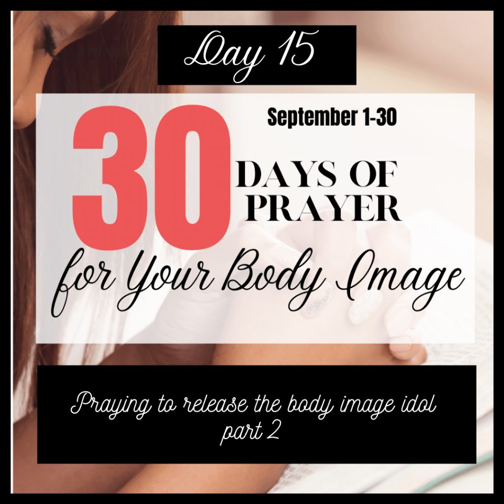 30 Days to Pray for Body Image: body image idol part 2
