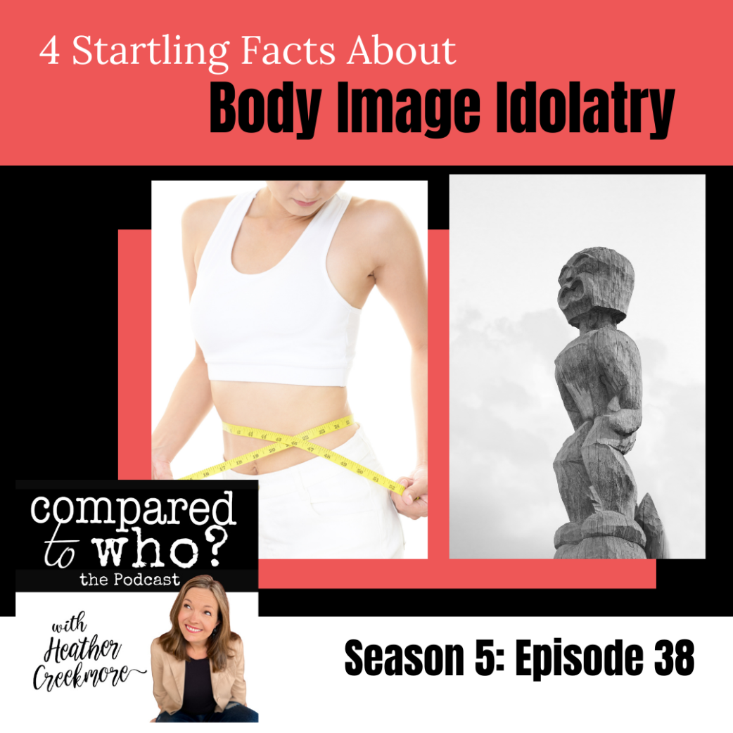 Startling facts about body image idolatry