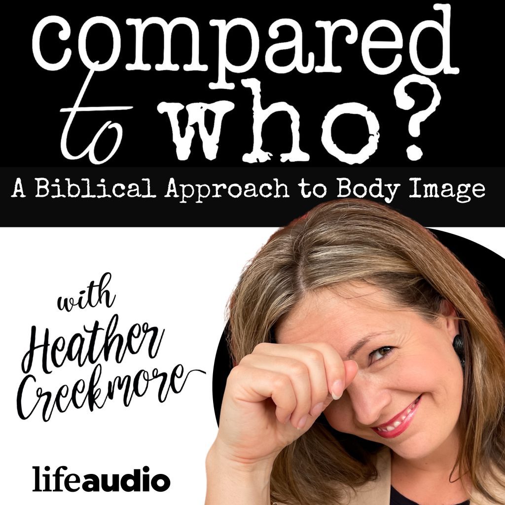 Compared to Who? podcast for Christian women to improve body image issues and fight body image idols and insecurity and confidence in Christ